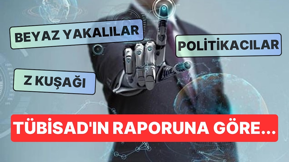 TÜBİSAD'ın Son Yayınladığı Rapora Göre Politikacılar ve Beyaz Yakalılar Yapay Zeka Hızla Adapte Olmuş Durumda