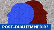 Düalizmin Sınırlarını Aşan Post-Düalizm Nedir?