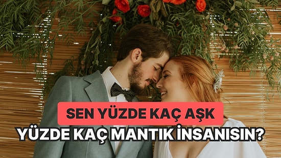 Sen Yüzde Kaç Aşk Yüzde Kaç Mantık İnsanısın?