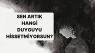 Bu Psikolojik Teste Göre Artık Hangi Duyguyu Hissetmiyorsun?