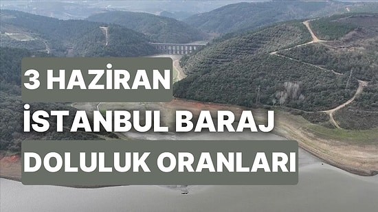 3 Haziran Cumartesi İstanbul Baraj Doluluk Oranlarında Son Durum: İstanbul’da Barajların Yüzde Kaçı Dolu?
