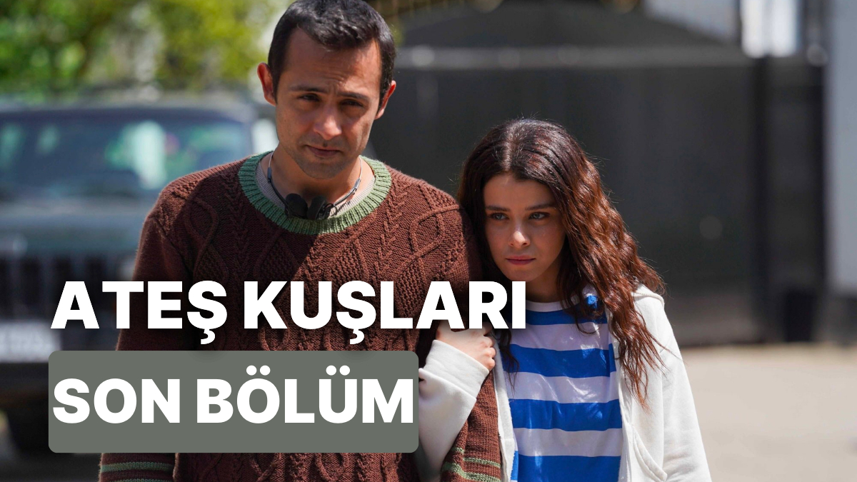 Ateş kuşları son bölüm