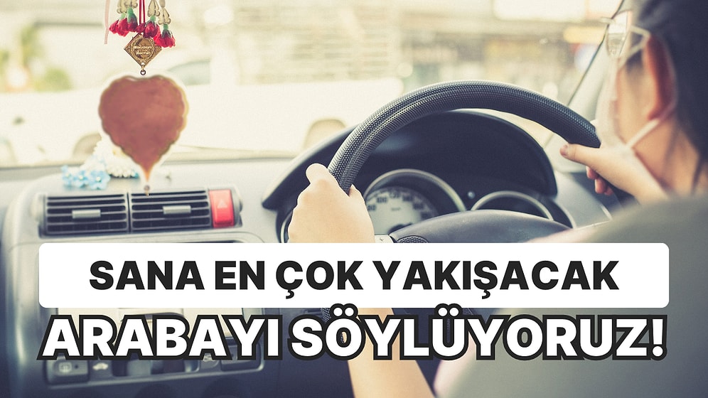 Sana En Çok Yakışacak Arabayı Söylüyoruz!