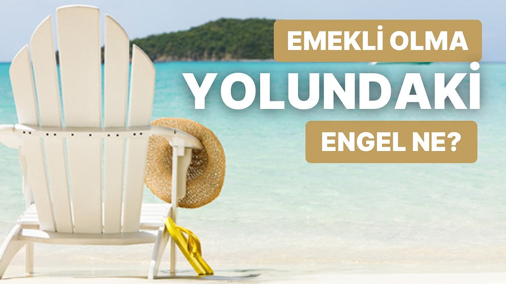 Emeklilikte Neye Takıldığını Tahmin Ediyoruz!