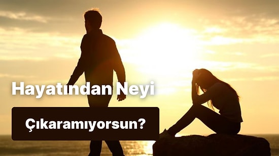 Hayatından Bir Türlü Çıkaramadığın Şey Ne?