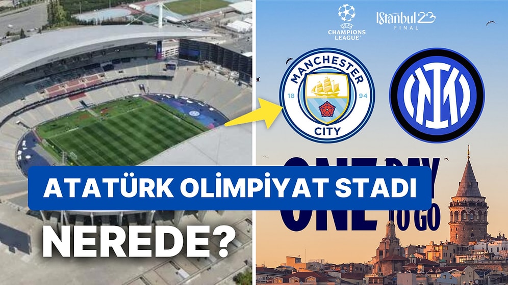 Inter - Manchester City Maçının Oynanacağı Atatürk Olimpiyat Stadı Nerede, Nasıl Gidilir?