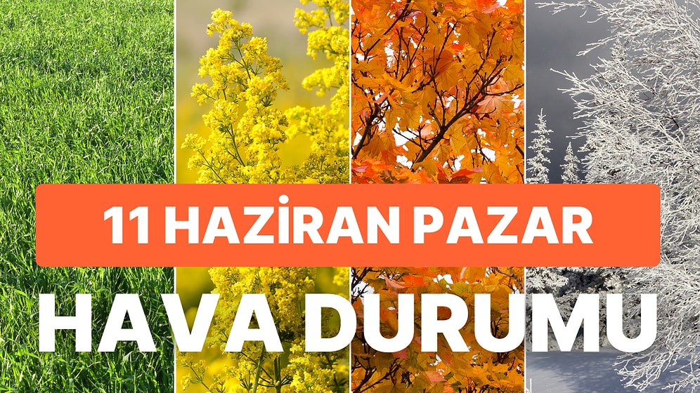 11 Haziran Pazar Hava Durumu: Bugün Hava Nasıl? İstanbul, Ankara, İzmir ve İl İl Hava Durumu Raporu