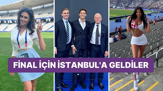 İçerisi Şampiyonlar Ligi Gibi! Final İçin İstanbul'a Gelerek Paylaşım Yapan Ünlü İsimler