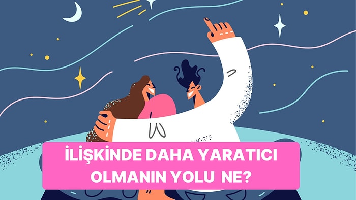 İlişkinde Daha Yaratıcı Olmanın Yolu Ne?