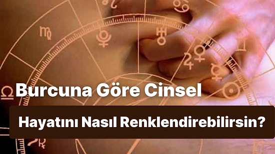 Burcuna Göre Cinsel Hayatını Renklendirecek Şey Ne?