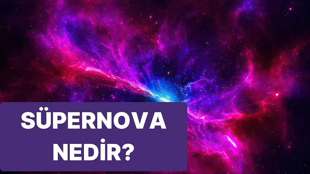 Süpernova Nedir? Süpernova Türleri Nelerdir?