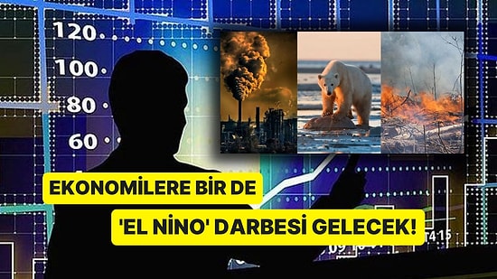 Geldiği Gibi Dünyanın Dengesini Bozacak Olan 'El Nino' Sadece İklimi Değil Küresel Ekonomiyi de Altüst Edecek!