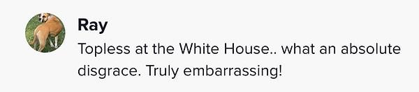 "Beyaz Saray'da üstsüz bir biçimde durmak... Tam bir rezalet. Gerçekten utanç verici!"