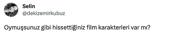 Twitter'da @dekizemirkubuz adlı bir kullanıcı, takipçilerine "Oymuşsunuz gibi hissettiğiniz film karakterleri var mı?" sorusunu sordu. Bakalım kimler kendisini hangi karakterlere benzetiyor?