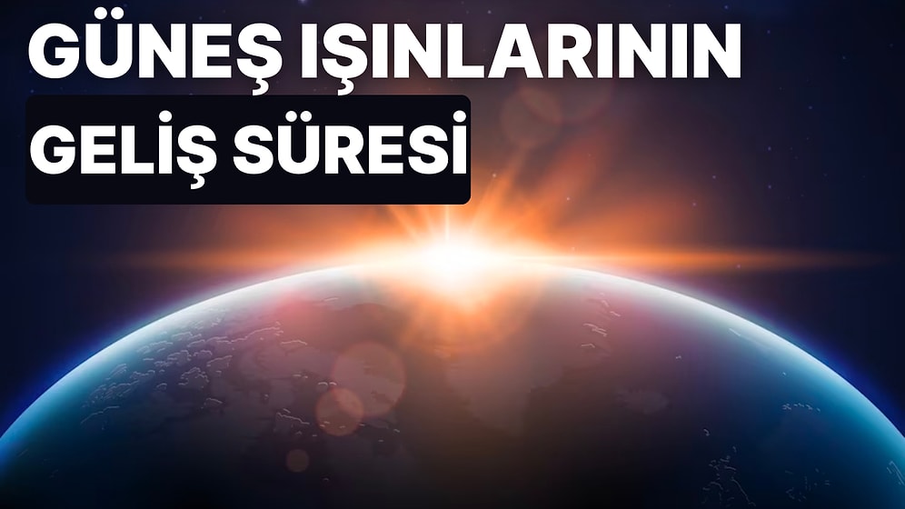 Güneş Işığının Dünya’ya Ulaşması Yaklaşık Olarak Ne Kadar Sürer?