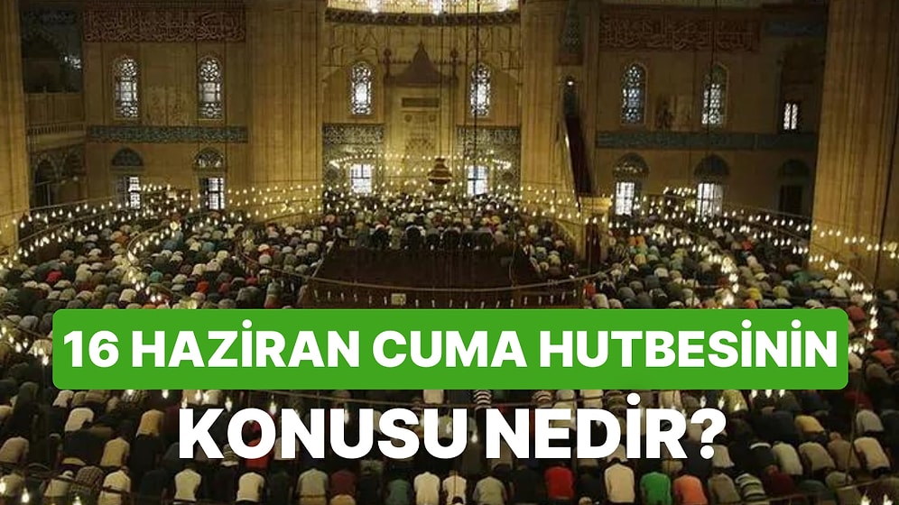 Diyanet İşleri, Cuma Hutbesinin Konusunu Açıkladı: 16 Haziran Cuma Hutbesinin Konusu Ne?