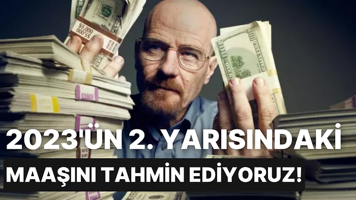 2023'ün 2. Yarısındaki Maaşını Tahmin Ediyoruz!