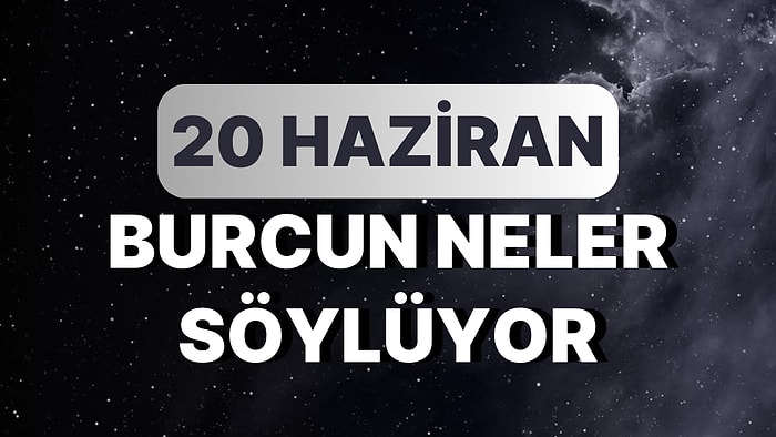 Günlük Burç Yorumuna Göre 20 Haziran Salı Günün Nasıl Geçecek?