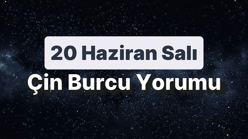 20 Haziran Salı Çin Burcuna Göre Günün Nasıl Geçecek?