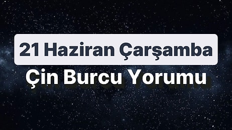 21 Haziran Çarşamba Çin Burcuna Göre Günün Nasıl Geçecek?