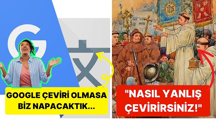 Google Translate'in Gözünü Seveyim Dedirtecek Küçük Çeviri Hataları Yüzünden Başlayan Büyük Anlaşmazlıklar!