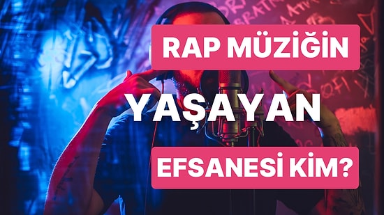 Rap Müziğin Yaşayan Efsanesini Seçiyoruz!