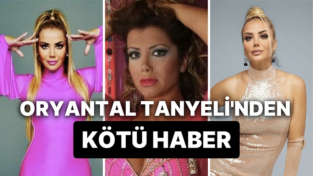 Ünlü Oryantal Tanyeli'nden Kötü Haber: Kansere Yakalandı, Sağlık Durumunu Açıkladı!