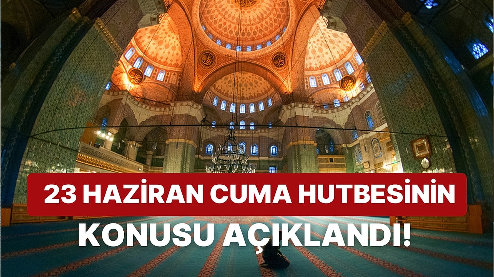 Diyanet, Cuma Hutbesinin Konusunu Açıkladı: 23 Haziran Cuma Hutbesinin Konusu Ne?