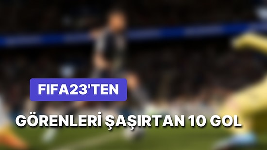 Hem Oynayan Hem İzleyen Tüm Futbolseverlerin İçini Ferahlatan 10 FIFA23 Golü