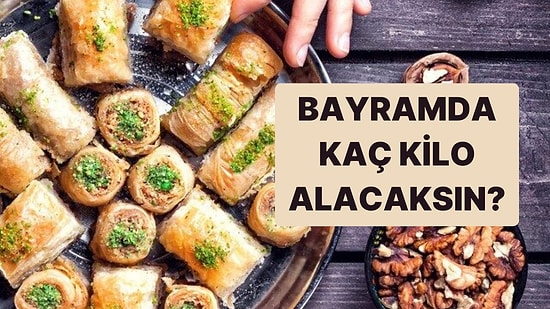Bayramda Olmazsa Olmaz Yemeklerini Seç Kaç Kilo Alacaksın Söyleyim!