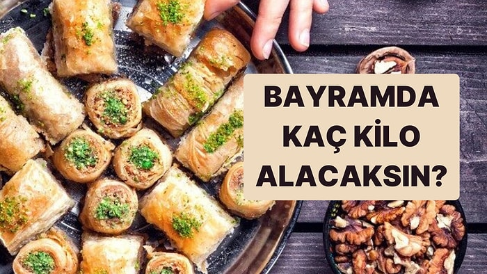 Bayramda Olmazsa Olmaz Yemeklerini Seç Kaç Kilo Alacaksın Söyleyim!