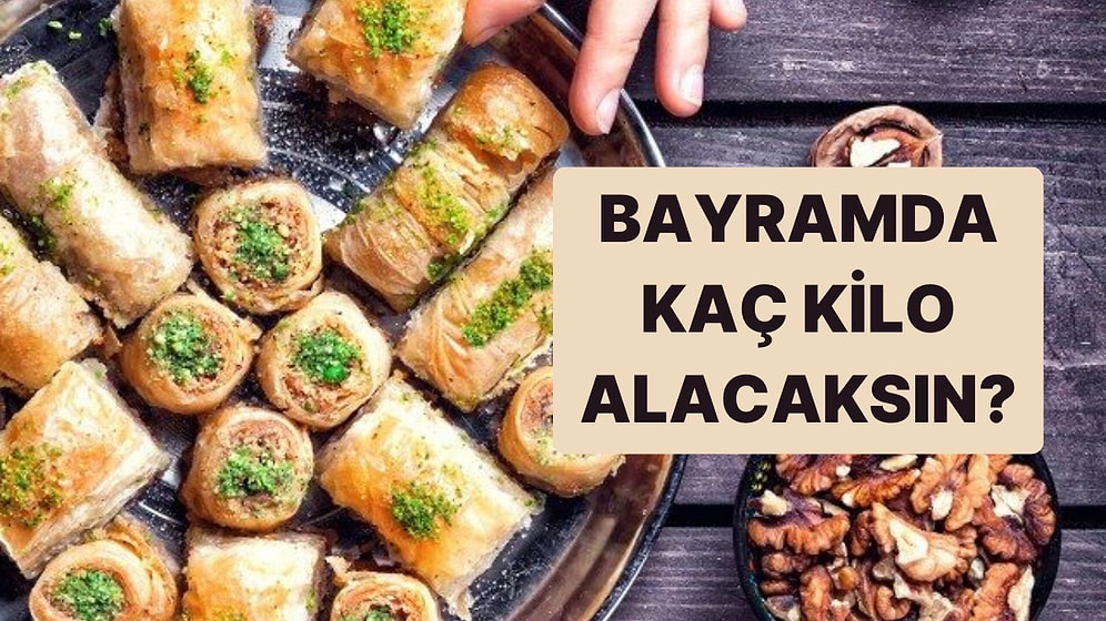 Bayramda Olmazsa Olmaz Yemeklerini Seç Kaç Kilo Alacaksın Söyleyim!