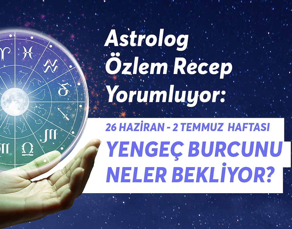 26 Haziran 2 Temmuz Haftası Yengeç Burçlarını Neler Bekliyor?