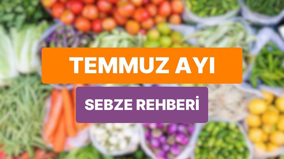 "Temmuz Ayında Hangi Sebzeler Yenir?" Diye Düşünenler İçin Mevsim Sebzeleri Rehberi