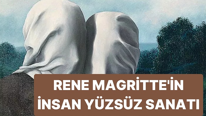 Rene Magritte Neden İnsan Yüzü Çizmedi?