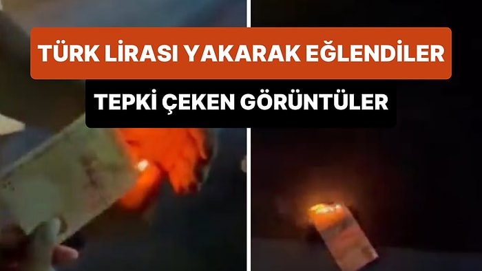 Türk Lirasını Yakarak Eğlenen Kişilerin Tepki Çeken Görüntüleri