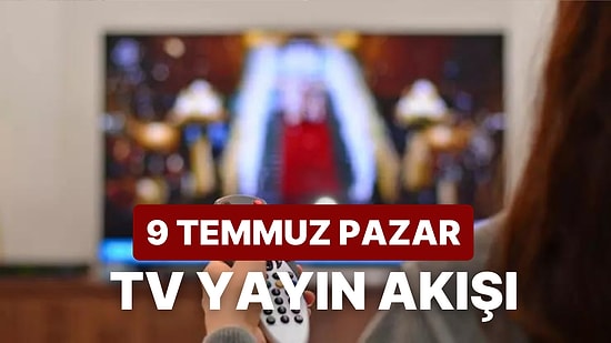 9 Temmuz Pazar TV Yayın Akışı: Bugün Televizyonda Neler Var? FOX, Kanal D, ATV, Star, TRT1, TV8, Show TV