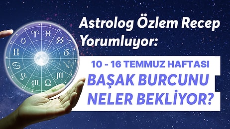 10-16 Temmuz Haftası Başak Burçlarını Neler Bekliyor?