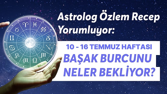 10-16 Temmuz Haftası Başak Burçlarını Neler Bekliyor?