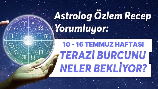 10-16 Temmuz Haftası Terazi Burçlarını Neler Bekliyor?