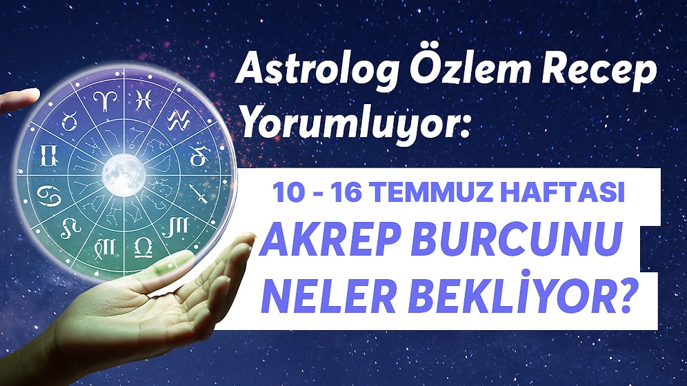 10-16 Temmuz Haftası Akrep Burçlarını Neler Bekliyor?