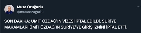 Gazeteci Musa Özuğurlu akşam saatlerinde sosyal medya hesabından yaptığı paylaşım ile Suriye yönetiminin Zafer Partisi Genel Başkanı Ümit Özdağ'ın ülkeye girmesine izin vermediğini iddia etti.