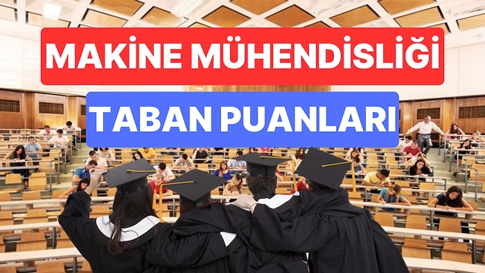 Makine Mühendisliği Taban Puanları ve Başarı Sıralamaları 2023: Üniversitelerin Makine Mühendisliği Puanları