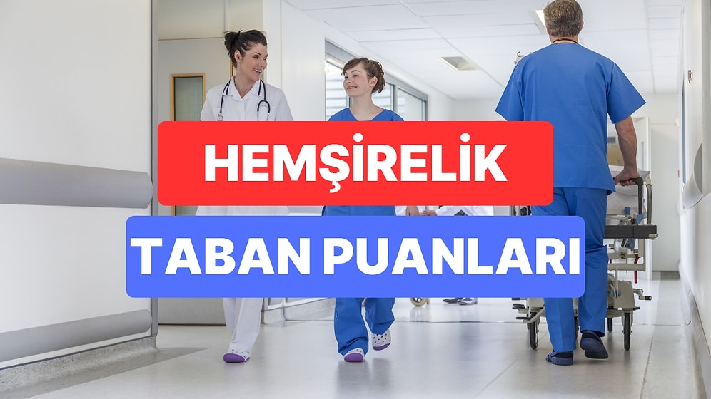 Hemşirelik Taban Puanları ve Başarı Sıralamaları 2023: Özel ve Devlet Üniversiteleri Hemşirelik Taban Puanları