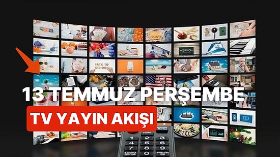 13 Temmuz Perşembe TV Yayın Akışı: Bugün Televizyonda Neler Var? Kanal D, TRT1, TV8, Show, Star, FOX, ATV