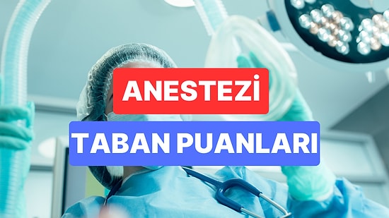 Anestezi Taban Puanları ve Başarı Sıralamaları 2023: Özel ve Devlet Üniversiteleri Anestezi Taban Puanları