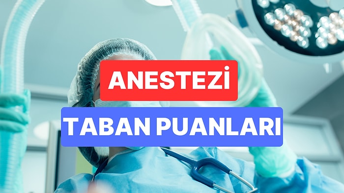 Anestezi Taban Puanları ve Başarı Sıralamaları 2023: Özel ve Devlet Üniversiteleri Anestezi Taban Puanları