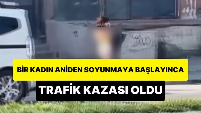 İstanbul'da Bir Kadın Yolun Kenarında Aniden Soyunmaya Başlayınca Araçlar Kaza Yaptı