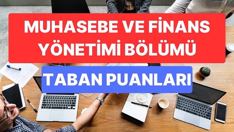 Muhasebe ve Finans Yönetimi Taban Puanları ve Başarı Sıralamaları 2023:Muhasebe ve Finans Yönetimi Taban Puanı