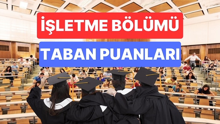 İşletme Bölümü Taban Puanları ve Başarı Sıralamaları 2023:Özel ve Devlet Üniversiteleri İşletme Taban Puanları